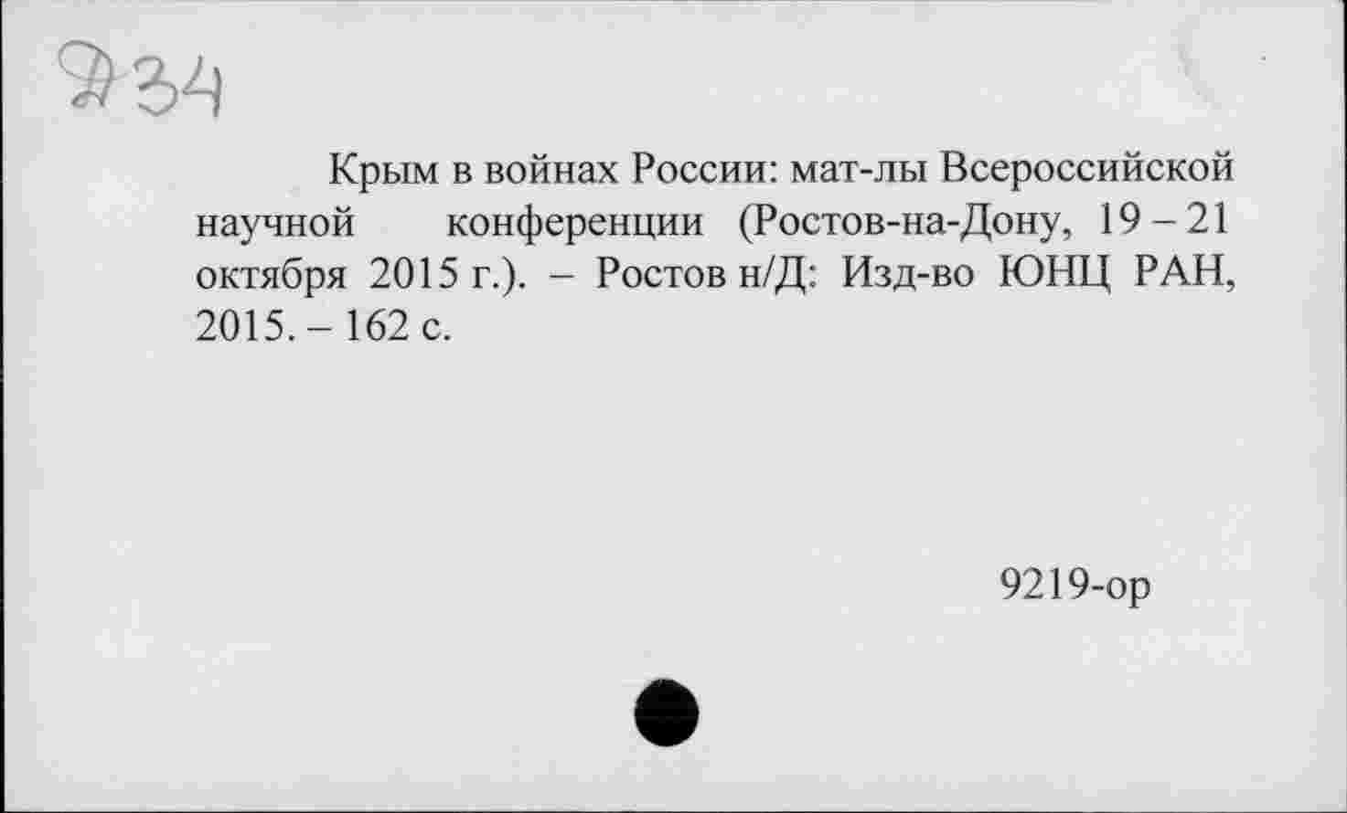 ﻿^24
Крым в войнах России: мат-лы Всероссийской научной конференции (Ростов-на-Дону, 19-21 октября 2015 г.). - Ростов н/Д: Изд-во ЮНЦ РАН, 2015.- 162 с.
9219-ор